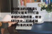 SEO塘沽的高质量SEO优化服务——打造卓越的品牌形象，塘沽SEO优化，打造卓越品牌形象的关键