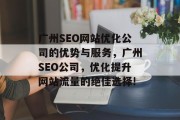 广州SEO网站优化公司的优势与服务,广州SEO公司,优化提升网站流量的绝佳选择!