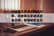 剑魂第五章通关教程攻略,剑魂第五章通关必备攻略,策略解密全攻略 剑魂第五章通关教程攻略,剑魂第五章通关必备攻略,策略解密全攻略
