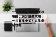 一生一次完美的通关攻略图,满分通关攻略,一共有多少关?人生必玩攻略