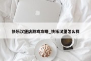 快乐汉堡店游戏攻略_快乐汉堡怎么样