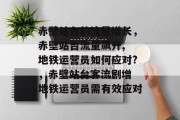 赤壁站台的流量增长，赤壁站台流量飙升, 地铁运营员如何应对?，赤壁站台客流剧增 地铁运营员需有效应对