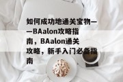 如何成功地通关宝物——BAalon攻略指南，BAalon通关攻略，新手入门必备指南