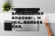 SEO优化，创建高质量的在线网站如何做到高效且可持续？，SEO优化，提高网站质量的关键。