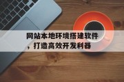 网站本地环境搭建软件，打造高效开发利器