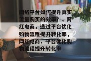 网络平台如何提升真实流量购买的效率？，网红电商，通过平台优化购物流程提升转化率，网红电商，平台优化购物流程提升转化率