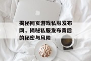 揭秘网页游戏私服发布网，揭秘私服发布背后的秘密与风险