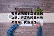 密室逃脱第十四关通关攻略,密室逃脱第十四关攻略,快速通过!