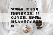 SEO实战，如何提升网站排名和流量，SEO优化实战，提升网站排名与流量的方法及策略