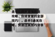 杀手5 最快通关方法攻略，你将掌握的全部技巧！，杀手5通关攻略，快速过关技巧分享