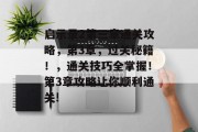 启示录2第三章通关攻略，第3章，过关秘籍！，通关技巧全掌握！第3章攻略让你顺利通关!