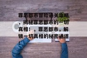 罪恶都市冒险通关攻略,揭秘罪恶都市的一切真相!,罪恶都市,解锁一切真相的秘密通道!