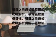 明日之后通关教程图解攻略解析,带你轻松达成目标,明日之后通关攻略解析图解,轻松达目标