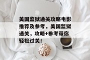 美国监狱通关攻略电影推荐及参考,美国监狱通关,攻略+参考带你轻松过关!