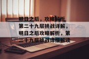 明日之后，攻略解析 第二十九层挑战详解，明日之后攻略解析，第二十九层挑战详细解读