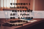 学习如何使用Fl Studio插件网站 - 网站平台中的最佳选择？，Python编程，从入门到精通 Flask 插件网站的最佳实践