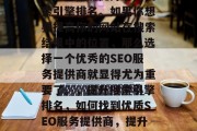 SEO网站关键词优化是一个涉及网页的动态过程,它能提升您的搜索引擎排名。如果你想要提高你的网站在搜索结果中的位置,那么选择一个优秀的SEO服务提供商就显得尤为重要了。,提升搜索引擎排名,如何找到优质SEO服务提供商,提升搜索引擎排名,选择优质的SEO服务提供商!