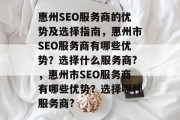 惠州SEO服务商的优势及选择指南，惠州市SEO服务商有哪些优势？选择什么服务商?，惠州市SEO服务商有哪些优势？选择哪种服务商?