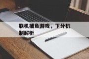 联机捕鱼游戏，下分机制解析