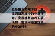 竞暴捕鱼游戏下载，警惕网络游戏中的非法行为，竞暴捕鱼游戏下载须知，警惕网络游戏中的非法行为