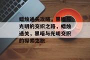 蜡烛通关攻略，黑暗与光明的交织之路，蜡烛通关，黑暗与光明交织的探索之旅