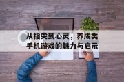 从指尖到心灵，养成类手机游戏的魅力与启示