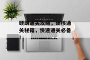 硬朗通关攻略，硬核通关秘籍，快速通关必备！