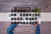 水排序拼图157通关攻略,快速破译过程的神秘密码,密语解析,水排序拼图通关指南 水排序拼图157通关攻略,快速破译过程的神秘密码,密语解析,水排序拼图通关指南