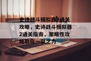 史诗战斗模拟器2通关攻略,史诗战斗模拟器2通关指南,策略性攻略助你一臂之力