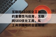 互联网SEO优化工具的重要性与应用,互联网SEO优化工具,从工具到策略的全面解读