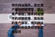博弈网站插件，优化用户体验的新途径，优化用户体验，博弈网站插件的创新应用，优化你的用户体验，博弈网站插件的新趋势和创新应用探究