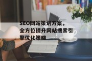 SEO网站策划方案，全方位提升网站搜索引擎优化策略
