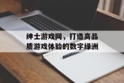 绅士游戏网，打造高品质游戏体验的数字绿洲