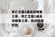 死亡之屋2通关攻略第三章,死亡之屋2通关攻略第三章,挑战困难时刻