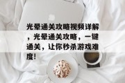 光晕通关攻略视频详解,光晕通关攻略,一键通关,让你秒杀游戏难度!