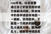 脑力大乱斗是一款脑力开发游戏，由Galaroo开发。玩家需要通过自己的智慧和创造力来解决问题，将游戏中的各种谜题和难题一一破解，获得胜利。下面是一个简单的脑力大乱斗通关攻略，脑力大乱斗，破解各种谜题赢倒对手，游戏攻略来袭！