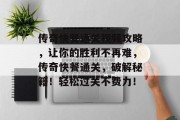 传奇快餐通关视频攻略,让你的胜利不再难,传奇快餐通关,破解秘籍!轻松过关不费力!