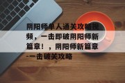 阴阳师单人通关攻略视频，一击即破阴阳师新篇章！，阴阳师新篇章-一击破关攻略