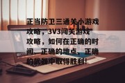 正当防卫三通关小游戏攻略,3V3闯关游戏攻略,如何在正确的时间、正确的地点、正确的武器中取得胜利! 正当防卫三通关小游戏攻略,3V3闯关游戏攻略,如何在正确的时间、正确的地点、正确的武器中取得胜利!