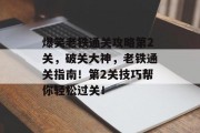 爆笑老铁通关攻略第2关,破关大神,老铁通关指南!第2关技巧帮你轻松过关!