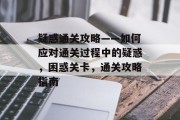 疑惑通关攻略——如何应对通关过程中的疑惑，困惑关卡，通关攻略指南