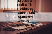 Title: SEO Optimization for an English Website: The Ultimate Guide,SEO optimized website: A comprehensive guide to improve your search engine rankings Title: SEO Optimization for an English Website: The Ultimate Guide,SEO optimized website: A comprehensive guide to improve your search engine rankings