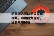 动物园大冒险通关攻略视频,动物园大冒险,通关攻略解析