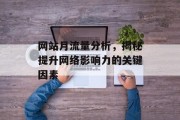 网站月流量分析，揭秘提升网络影响力的关键因素