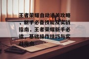 王者荣耀自动通关攻略，新手必备技能及实战指南，王者荣耀新手必读，基础操作技巧与实战指南