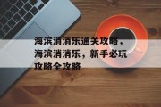 海滨消消乐通关攻略，海滨消消乐，新手必玩攻略全攻略