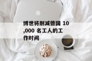 博世将削减德国 10,000 名工人的工作时间 博世将削减德国 10,000 名工人的工作时间