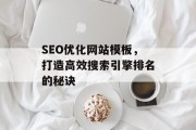SEO优化网站模板，打造高效搜索引擎排名的秘诀