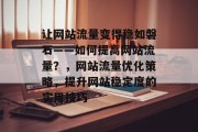 让网站流量变得稳如磐石——如何提高网站流量？，网站流量优化策略，提升网站稳定度的实用技巧