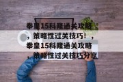 拳皇15科隆通关攻略，策略性过关技巧！，拳皇15科隆通关攻略，策略性过关技巧分享